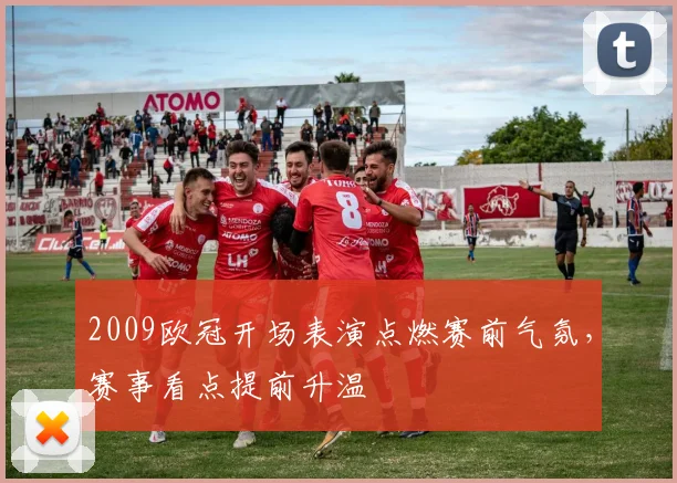2009欧冠开场表演点燃赛前气氛，赛事看点提前升温