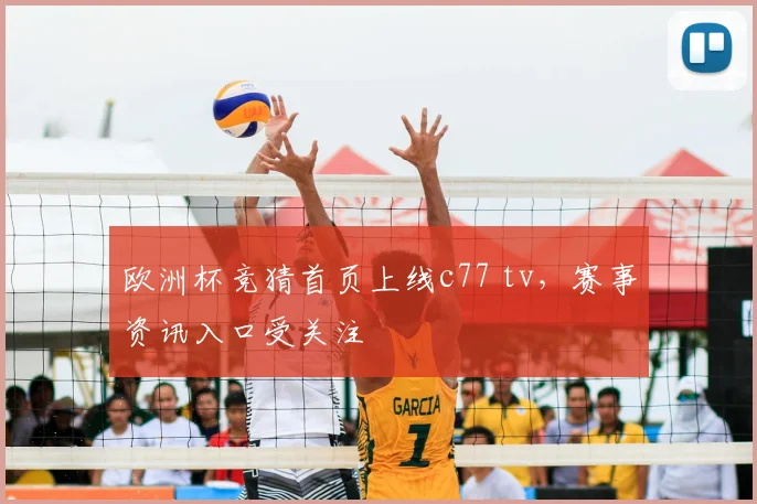 欧洲杯竞猜首页上线c77 tv,赛事资讯入口受关注